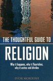 The Thoughtful Guide to Religion: Why It Began, How It Works, and Where It's Going