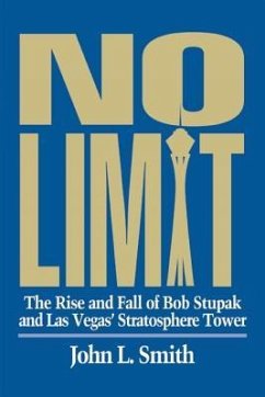 No Limit: The Rise and Fall of Bob Stupak and Las Vegas' Stratosphere Tower - Smith, John L.