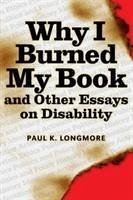 Why I Burned My Book and Other Essays on Disability - Longmore, Paul K.