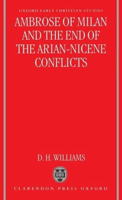 Ambrose of Milan and the End of the Arian-Nicene Conflicts - Williams, Daniel H. (Assistant Professor of Theology, Assistant Prof