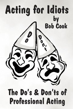 Acting for Idiots the Do's and Don'ts of Professional Acting - Cook, Bob