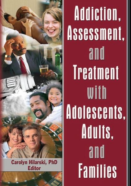 Addiction, Assessment, and Treatment with Adolescents, Adults, and Families Addiction, Assessment, and Treatment with Adolescents, Adults, and Families