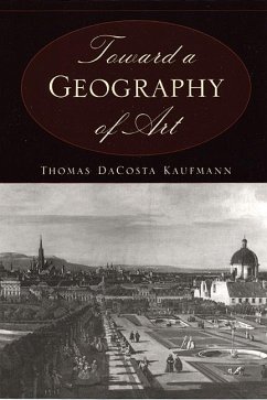 Toward a Geography of Art - Kaufmann, Thomas DaCosta