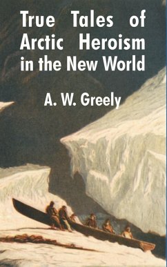 True Tales of Arctic Heroism in the New World - Greely, A. W.