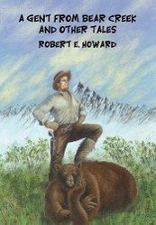 A Gent from Bear Creek and Other Tales - Howard, Robert E.