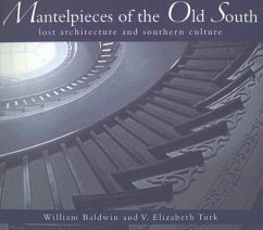 Mantelpieces of the Old South:: Lost Architecture and Southern Culture - Baldwin, William; Turk, V. Elizabeth