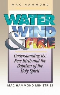 Water, Wind and Fire: Understanding the New Birth and the Baptism of the Holy Spirit - Hammond, Mac