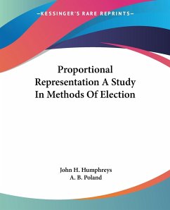 Proportional Representation A Study In Methods Of Election - Humphreys, John H.; Poland, A. B.