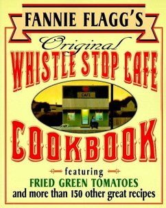 Fannie Flagg's Original Whistle Stop Cafe Cookbook: Featuring: Fried Green Tomatoes, Southern Barbecue, Banana Split Cake, and Many Other Great Recipe - Flagg, Fannie