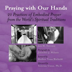 Praying with Our Hands: Twenty-One Practices of Embodied Prayer from the World's Spiritual Traditions - Sweeney, Jon M.