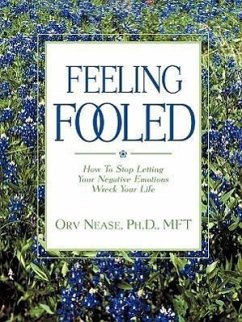 Feeling Fooled: How to Stop Letting Your Negative Emotions Wreck Your Life - Nease, Orv