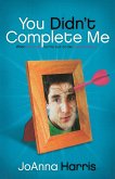 You Didn't Complete Me You Didn't Complete Me