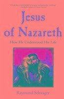 Jesus of Nazareth: How He Understood His Life - Schwager, Raymund