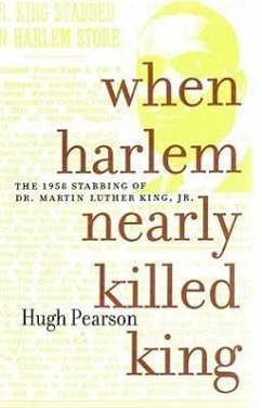 When Harlem Nearly Killed King: The 1958 Stabbing of Dr. Martin Luther King Jr. - Pearson, Hugh