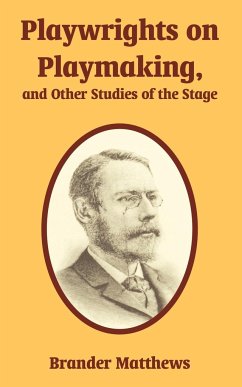 Playwrights on Playmaking, and Other Studies of the Stage - Matthews, Brander