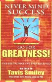 Never Mind Success - Go for Greatness!: The Best Advice I've Ever Received
