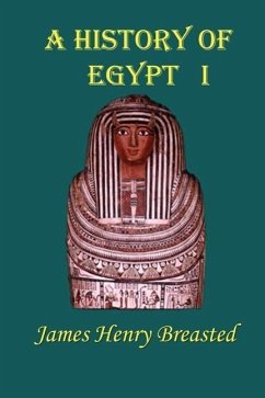 A History of Egypt, Part 1: From the Earliest Time to the Persian Conquest - Breasted, James Henry