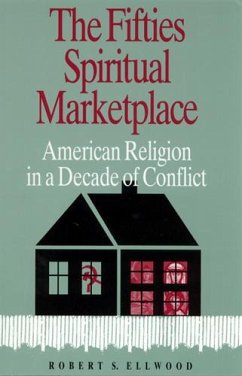 The Fifties Spiritual Marketplace: American Religion in a Decade of Conflict - Ellwood, Robert S.