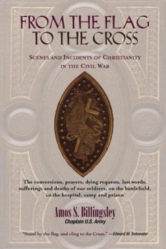 From the Flag to the Cross: Scenes and Incidents of Christianity in the Civil War - Billingsley, Amos S.