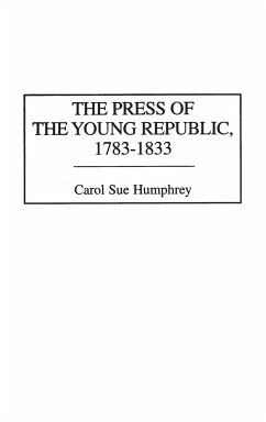The Press of the Young Republic, 1783-1833 - Humphrey, Carol Sue