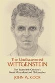 The Undiscovered Wittgenstein: The Twentieth Century's Most Misunderstood Philosopher