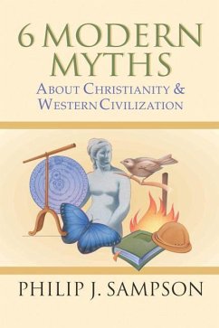 6 Modern Myths about Christianity & Western Civilization - Sampson, Philip J