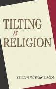 Tilting at Religion - Ferguson, Glenn W