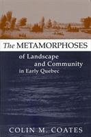 The Metamorphoses of Landscape and Community in Early Quebec - Coates, Colin M.