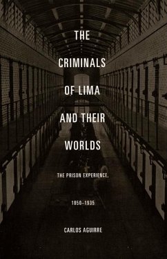 The Criminals of Lima and Their Worlds - Aguirre, Carlos