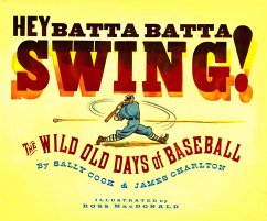Hey Batta Batta Swing!: The Wild Old Days of Baseball - Cook, Sally; Charlton, James