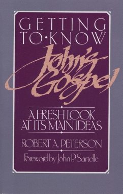 Getting to Know John's Gospel: A Fresh Look at Its Main Ideas - Peterson, Robert A.