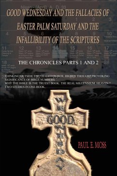 Good Wednesday and the Fallacies of Easter Palm Saturday and the Infallibility of the Scriptures - Moss, Paul E.