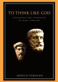 To Think Like God: Pythagoras and Parmenides. the Origins of Philosophy