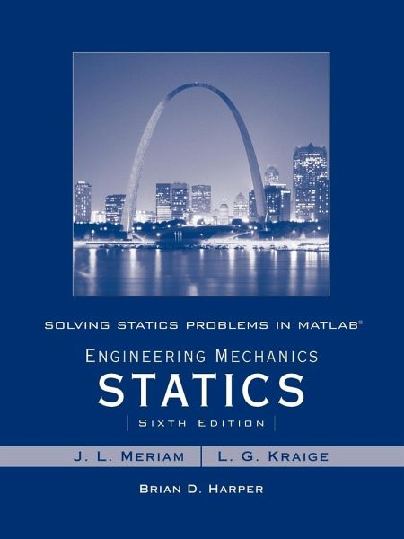 Solving Statics Problems in MATLAB by Brian Harper T/A Engineering Mechanics Statics 6th Edition by Meriam and Kraige Solving Statics Problems in MATLAB by Brian Harper T/A Engineering Mechanics Statics 6th Edition by Meriam and Kraige