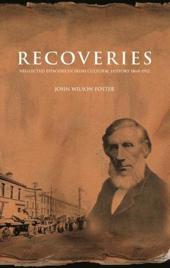 Recoveries: Neglected Episodes in Irish Cultural History 1860-1912 - Wilson Foster, John
