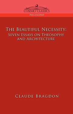 The Beautiful Necessity, Seven Essays on Theosophy and Architecture - Bragdon, Claude Fayette