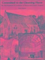 Committed to the Cleansing Flame: The Development of Cremation in Nineteenth-Century England - Parsons, Brian