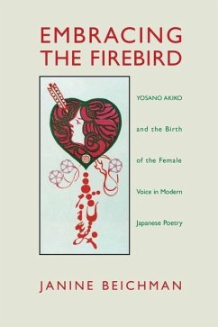 Embracing the Firebird: Yosano Akiko and the Birth of the Female Voice in Modern Japanese Poetry - Beichman, Janine