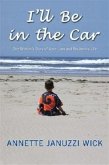 I'll Be in the Car: One Woman's Story of Love, Loss and Reclaiming Life