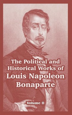 The Political and Historical Works of Louis Napoleon Bonaparte - Bonaparte, Louis Napoleon