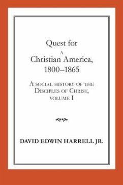 Quest for a Christian America, 1800-1865: A Social History of the Disciples of Christ, Volume 1 Volume 1 - Harrell, David Edwin