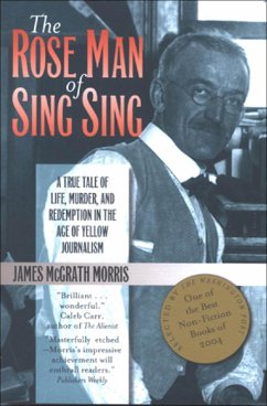 The Rose Man of Sing Sing: A True Tale of Life, Murder, and Redemption in the Age of Yellow Journalism - Morris, James M.