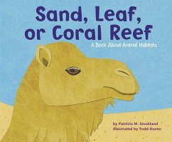 Sand, Leaf, or Coral Reef: A Book about Animal Habitats - Stockland, Patricia M.