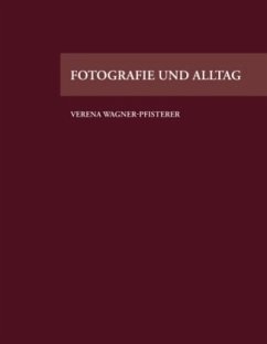 Fotografie und Alltag - Wagner-Pfisterer, Verena