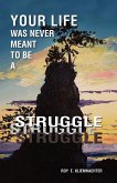 Your Life Was Never Meant to Be a Struggle Your Life Was Never Meant to Be a Struggle