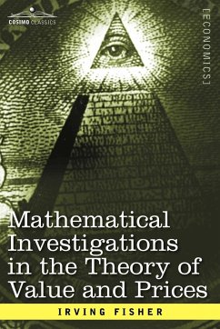 Mathematical Investigations in the Theory of Value and Prices, and Appreciation and Interest - Fisher, Irving