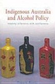 Indigenous Australia and Alcohol Policy: Meeting Difference with Indifference
