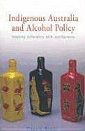 Indigenous Australia and Alcohol Policy: Meeting Difference with Indifference - Brady, Maggie