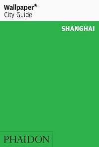 Wallpaper* City Guide Shanghai - Editors of Wallpaper Magazine