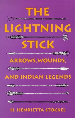 The Lightning Stick: Arrows, Wounds, and Indian Legends - Stockel, H. Henrietta